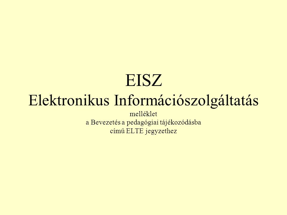 EISZ Elektronikus Információszolgáltatás melléklet a Bevezetés a pedagógiai tájékozódásba című ELTE jegyzethez