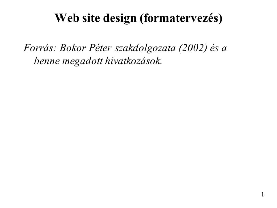 Web site design (formatervezés) Forrás: Bokor Péter szakdolgozata (2002) és a benne megadott hivatkozások.