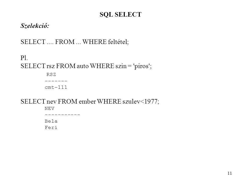 SQL SELECT 11 Szelekció: SELECT.... FROM... WHERE feltétel; Pl.