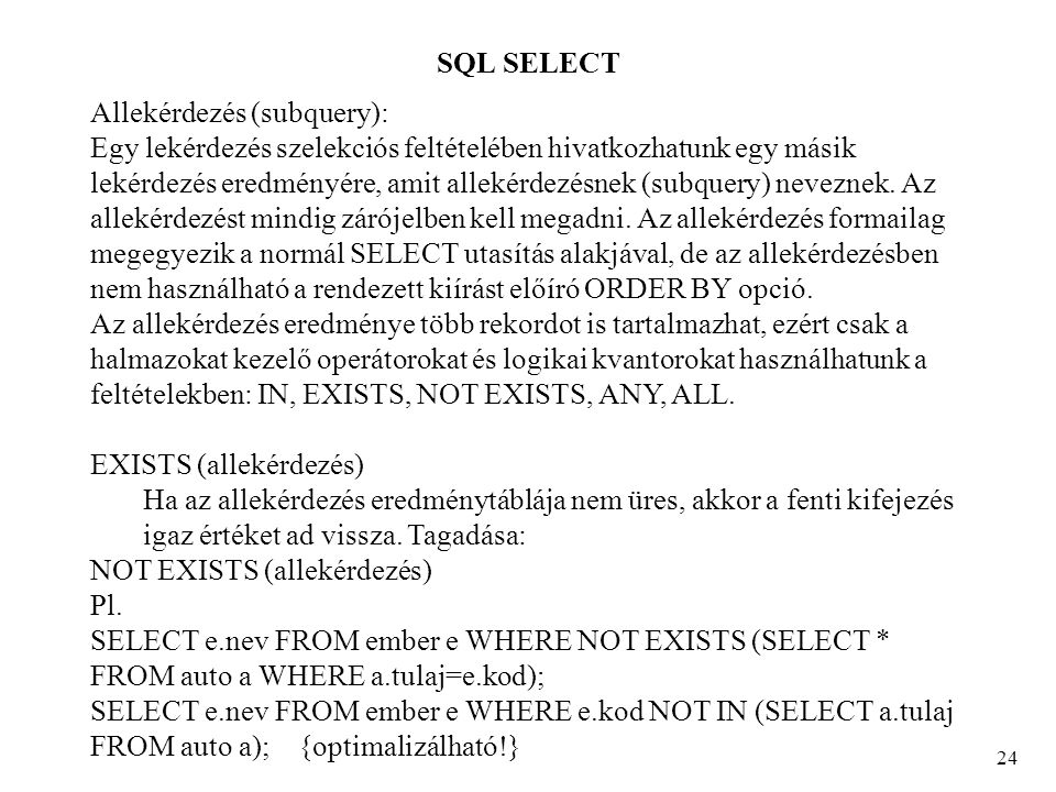 SQL SELECT 24 Allekérdezés (subquery): Egy lekérdezés szelekciós feltételében hivatkozhatunk egy másik lekérdezés eredményére, amit allekérdezésnek (subquery) neveznek.