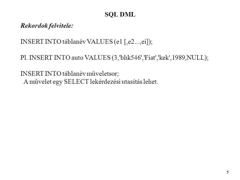 SQL DML 5 Rekordok felvitele: INSERT INTO táblanév VALUES (e1 [,e2...,ei]); Pl.