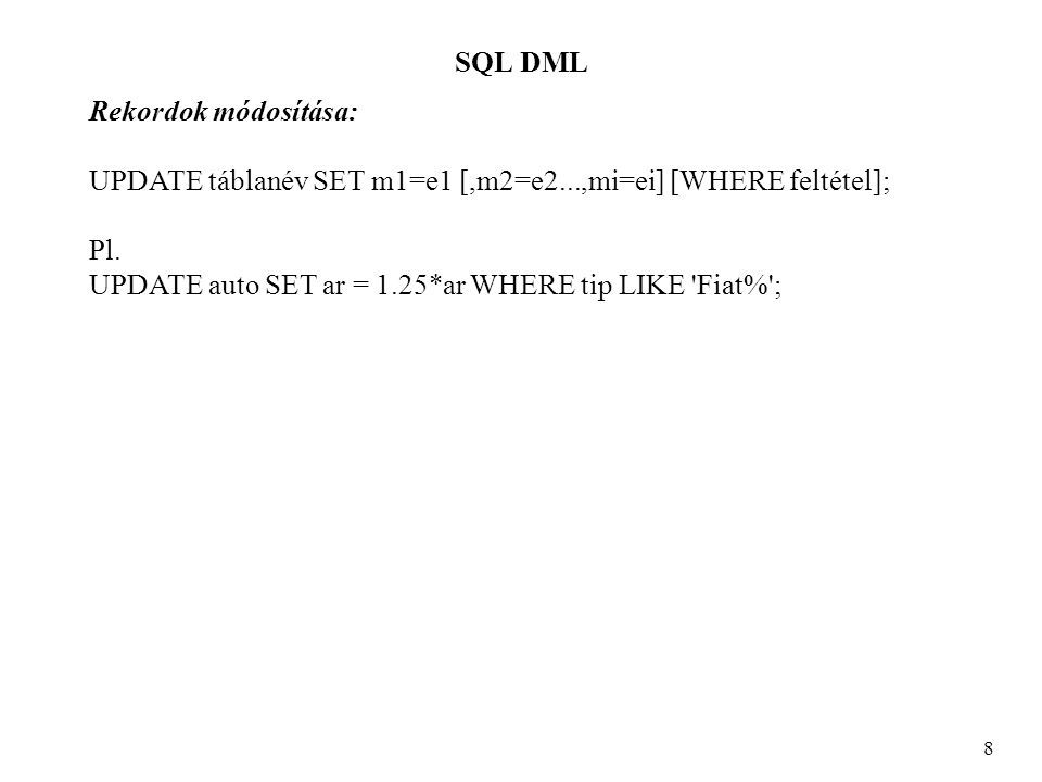 SQL DML 8 Rekordok módosítása: UPDATE táblanév SET m1=e1 [,m2=e2...,mi=ei] [WHERE feltétel]; Pl.