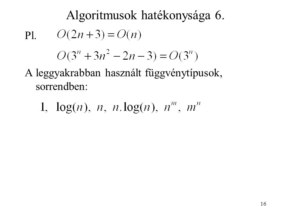 16 Algoritmusok hatékonysága 6. Pl. A leggyakrabban használt függvénytípusok, sorrendben: