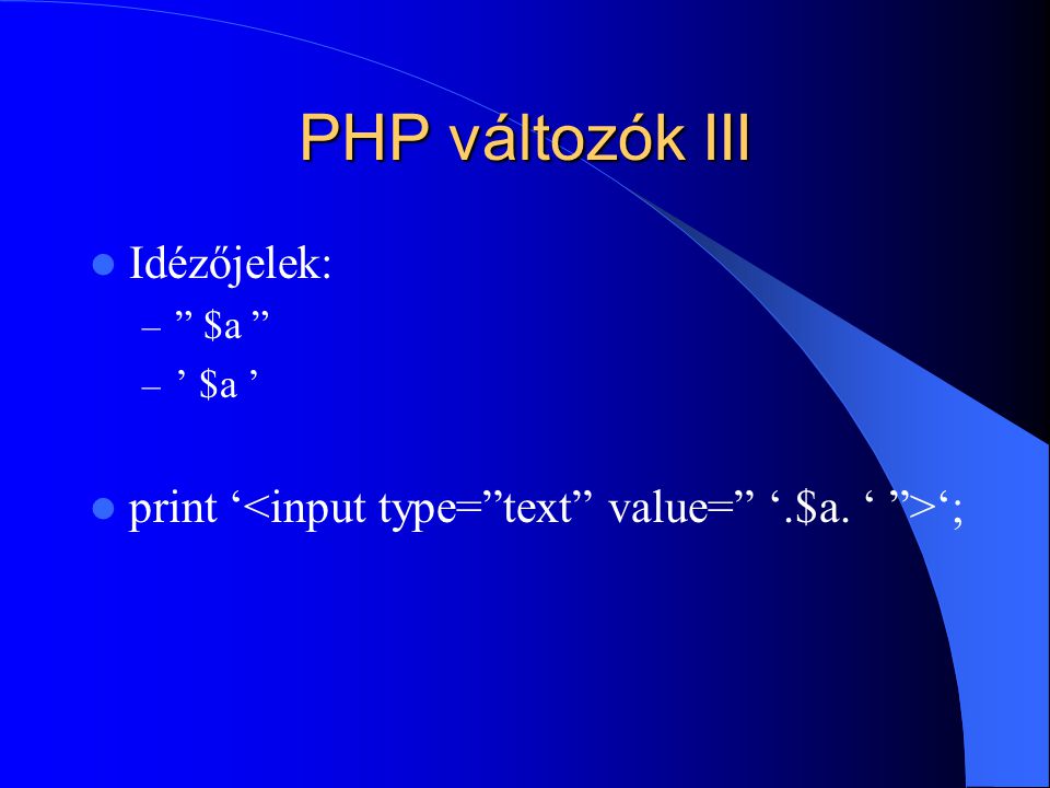 PHP változók III Idézőjelek: – $a – ’ $a ’ print ‘ ‘;