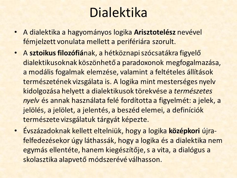 Dialektika A dialektika a hagyományos logika Arisztotelész nevével fémjelzett vonulata mellett a perifériára szorult.