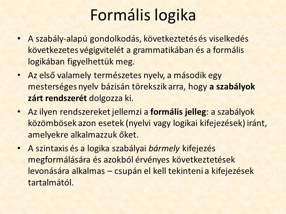 Formális logika A szabály-alapú gondolkodás, következtetés és viselkedés következetes végigvitelét a grammatikában és a formális logikában figyelhettük meg.