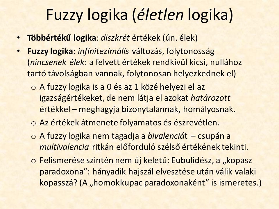 Fuzzy logika (életlen logika) Többértékű logika: diszkrét értékek (ún.