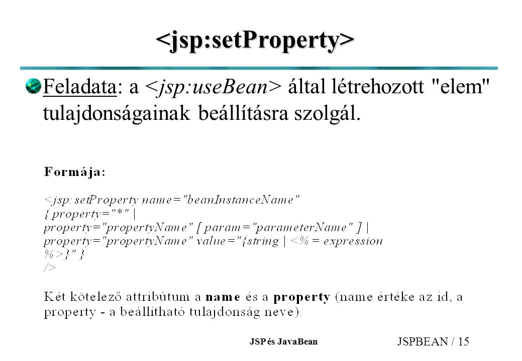 JSP és JavaBean JSPBEAN / 15 <jsp:setProperty> Feladata: a által létrehozott elem tulajdonságainak beállításra szolgál.