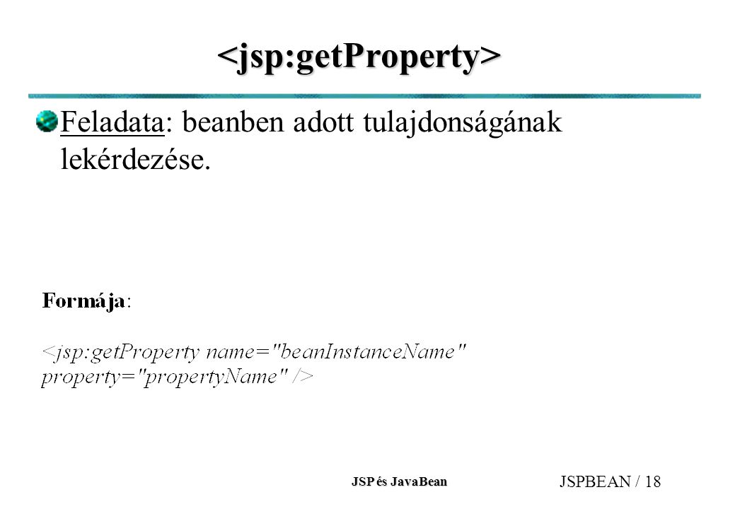 JSP és JavaBean JSPBEAN / 18 <jsp:getProperty> Feladata: beanben adott tulajdonságának lekérdezése.