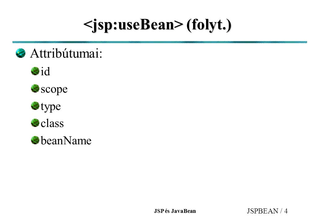 JSP és JavaBean JSPBEAN / 4 (folyt.) (folyt.) Attribútumai: id scope type class beanName