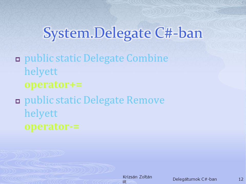  public static Delegate Combine helyett operator+=  public static Delegate Remove helyett operator-= Krizsán Zoltán iit Delegátumok C#-ban12
