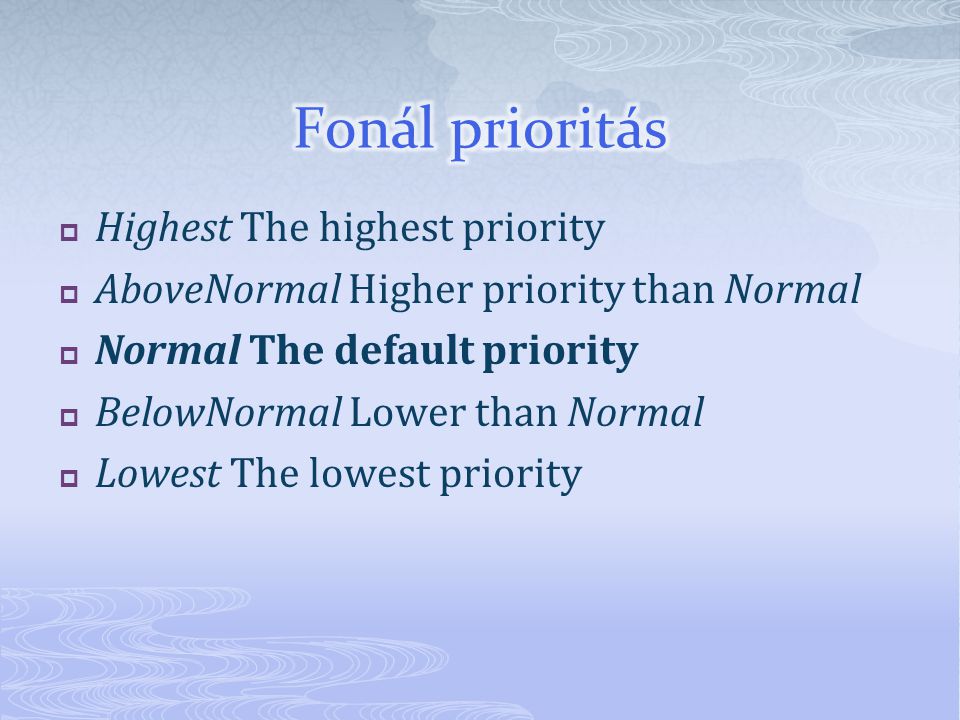  Highest The highest priority  AboveNormal Higher priority than Normal  Normal The default priority  BelowNormal Lower than Normal  Lowest The lowest priority