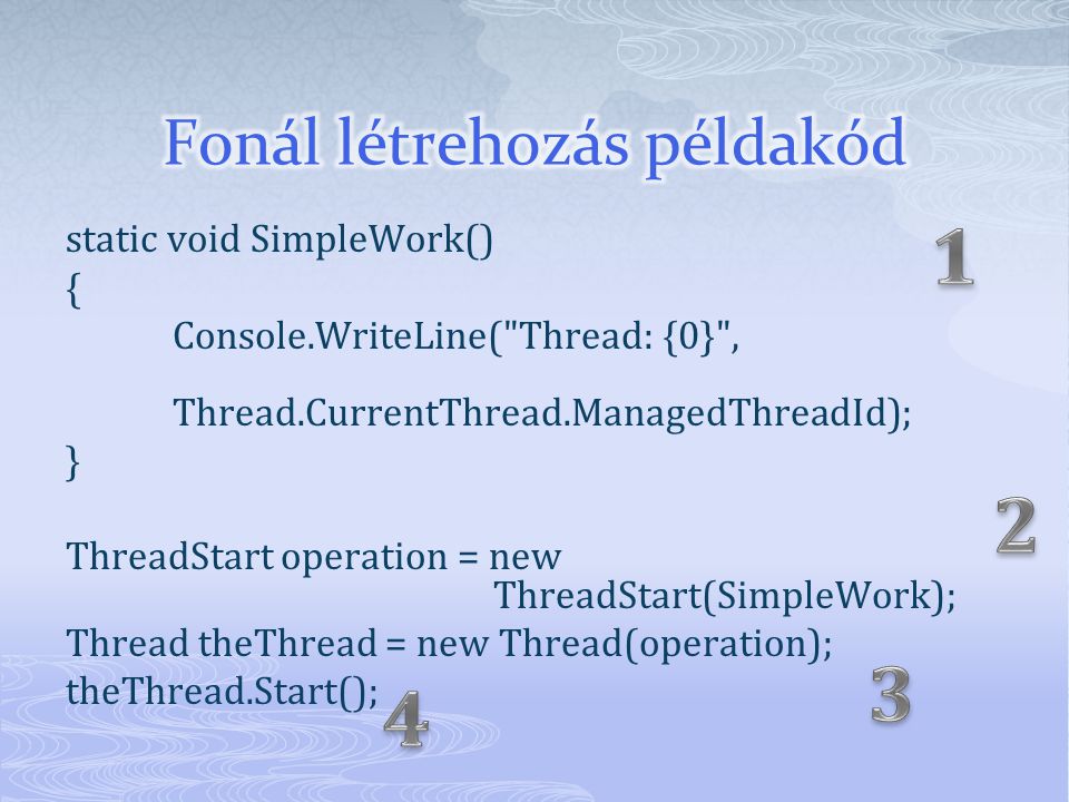 static void SimpleWork() { Console.WriteLine( Thread: {0} , Thread.CurrentThread.ManagedThreadId); } ThreadStart operation = new ThreadStart(SimpleWork); Thread theThread = new Thread(operation); theThread.Start();
