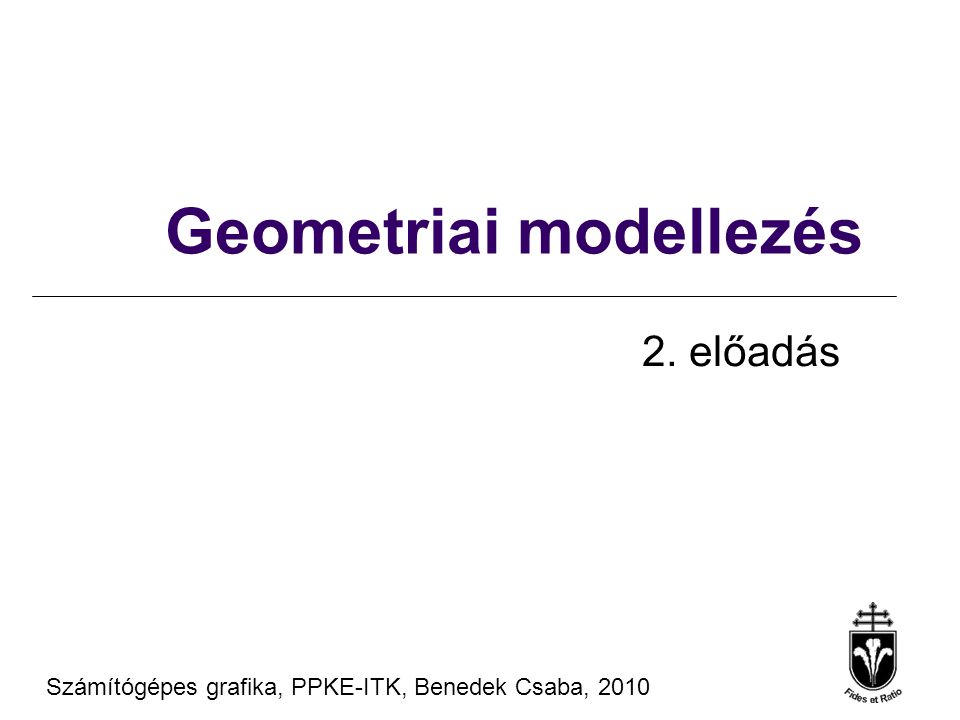 Számítógépes grafika, PPKE-ITK, Benedek Csaba, 2010 Geometriai modellezés 2. előadás