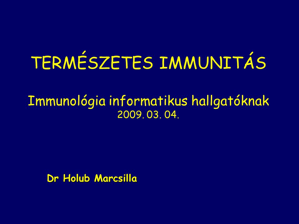 TERMÉSZETES IMMUNITÁS Immunológia informatikus hallgatóknak Dr Holub Marcsilla
