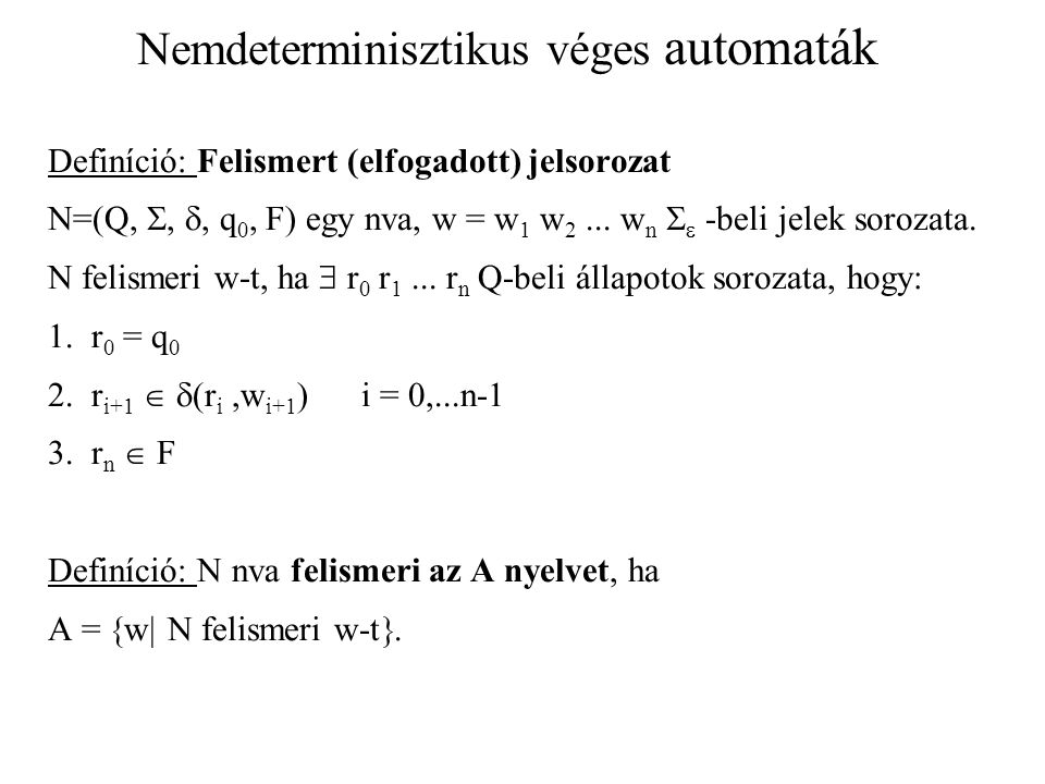 Nemdeterminisztikus véges automaták Definíció: Felismert (elfogadott) jelsorozat N=(Q, , , q 0, F) egy nva, w = w 1 w 2...