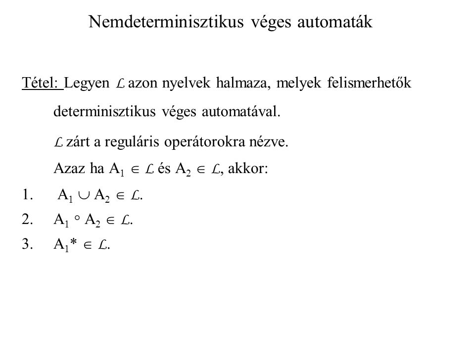 Nemdeterminisztikus véges automaták Tétel: Legyen L azon nyelvek halmaza, melyek felismerhetők determinisztikus véges automatával.