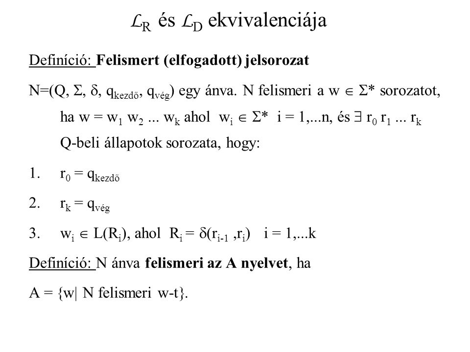 L R és L D ekvivalenciája Definíció: Felismert (elfogadott) jelsorozat N=(Q, , , q kezdő, q vég ) egy ánva.