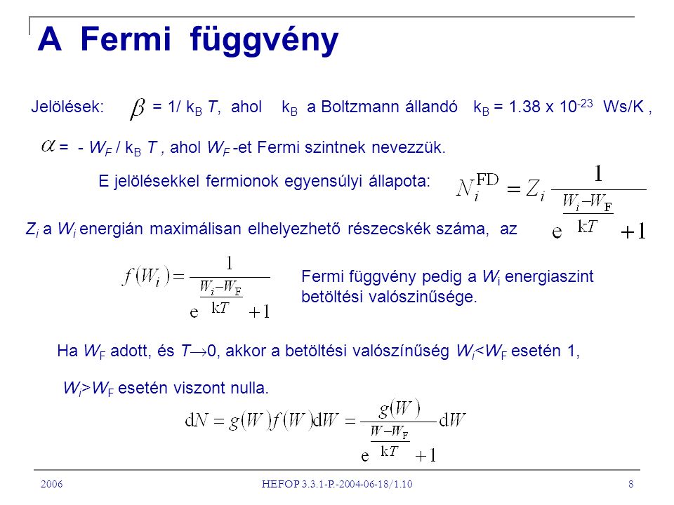 2006 HEFOP P / A Fermi függvény Jelölések: = 1/ k B T, ahol k B a Boltzmann állandó k B = 1.38 x Ws/K, = - W F / k B T, ahol W F -et Fermi szintnek nevezzük.
