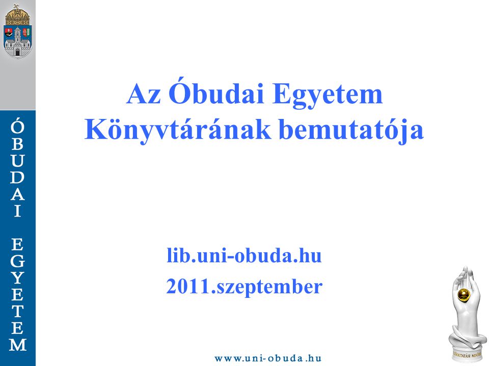 Az Óbudai Egyetem Könyvtárának bemutatója lib.uni-obuda.hu 2011.szeptember