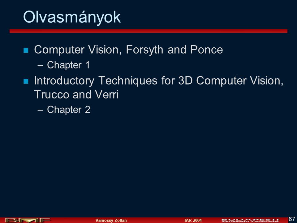 Vámossy Zoltán IAR Olvasmányok n Computer Vision, Forsyth and Ponce –Chapter 1 n Introductory Techniques for 3D Computer Vision, Trucco and Verri –Chapter 2
