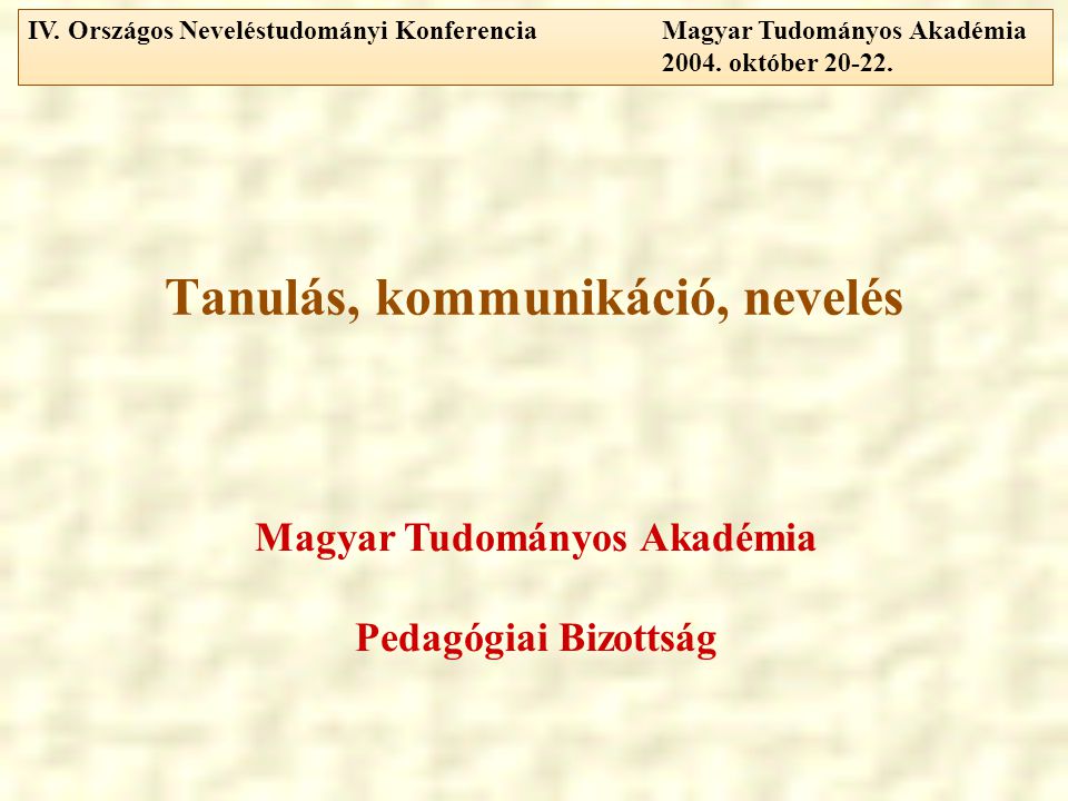 Tanulás, kommunikáció, nevelés Magyar Tudományos Akadémia Pedagógiai Bizottság IV.