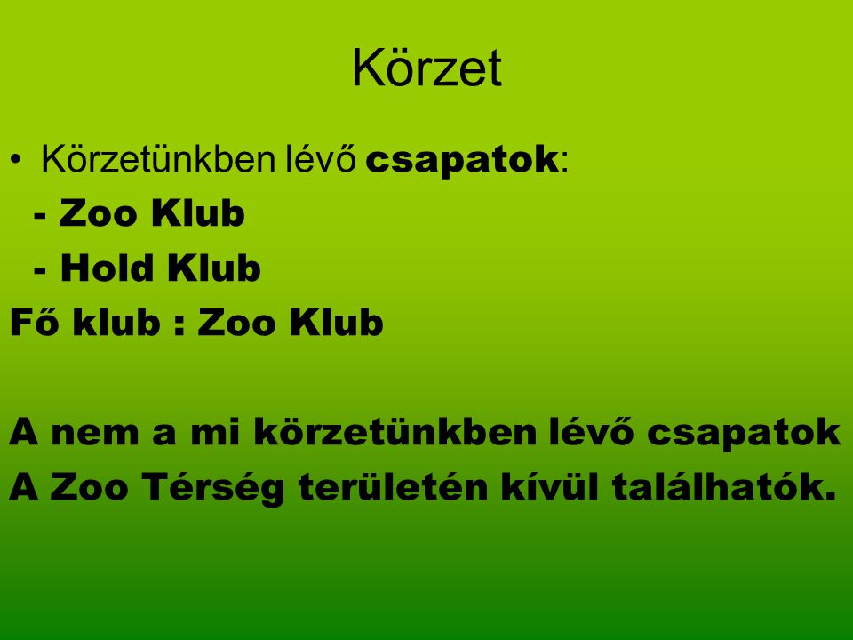 Körzet Körzetünkben lévő csapatok : - Zoo Klub - Hold Klub Fő klub : Zoo Klub A nem a mi körzetünkben lévő csapatok A Zoo Térség területén kívül találhatók.