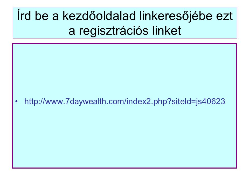 Írd be a kezdőoldalad linkeresőjébe ezt a regisztrációs linket   siteld=js40623