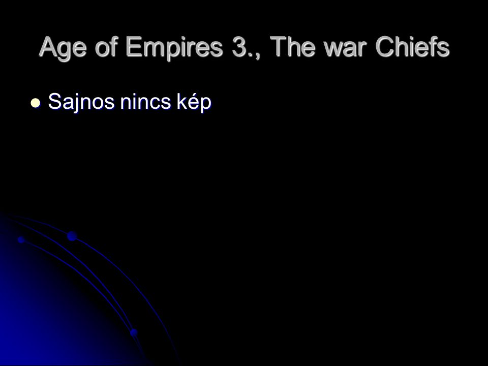Age of Empires 3., The war Chiefs Sajnos nincs kép Sajnos nincs kép