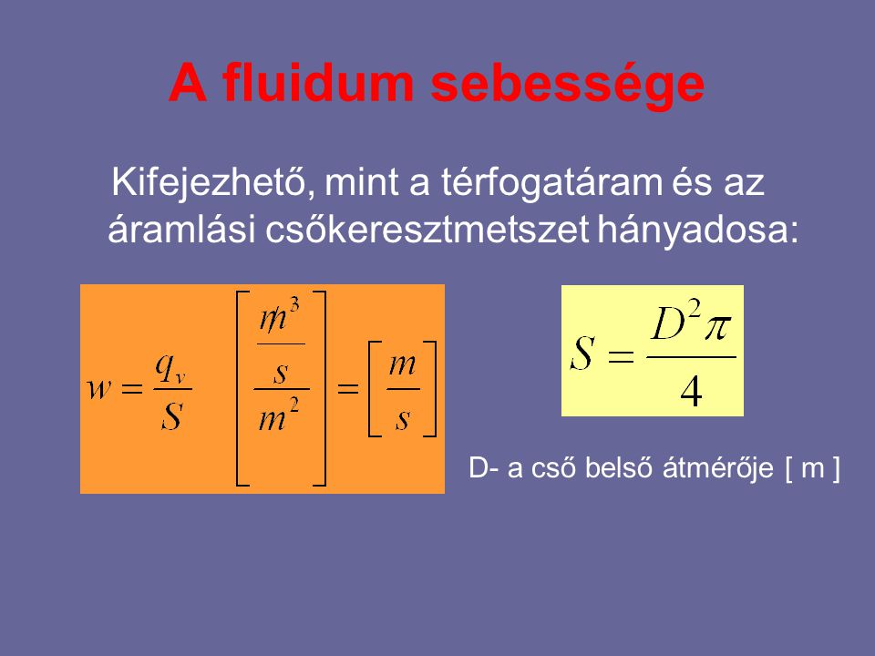 A fluidum sebessége Kifejezhető, mint a térfogatáram és az áramlási csőkeresztmetszet hányadosa: D- a cső belső átmérője [ m ]