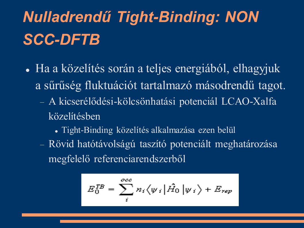 Nulladrendű Tight-Binding: NON SCC-DFTB Ha a közelítés során a teljes energiából, elhagyjuk a sűrűség fluktuációt tartalmazó másodrendű tagot.