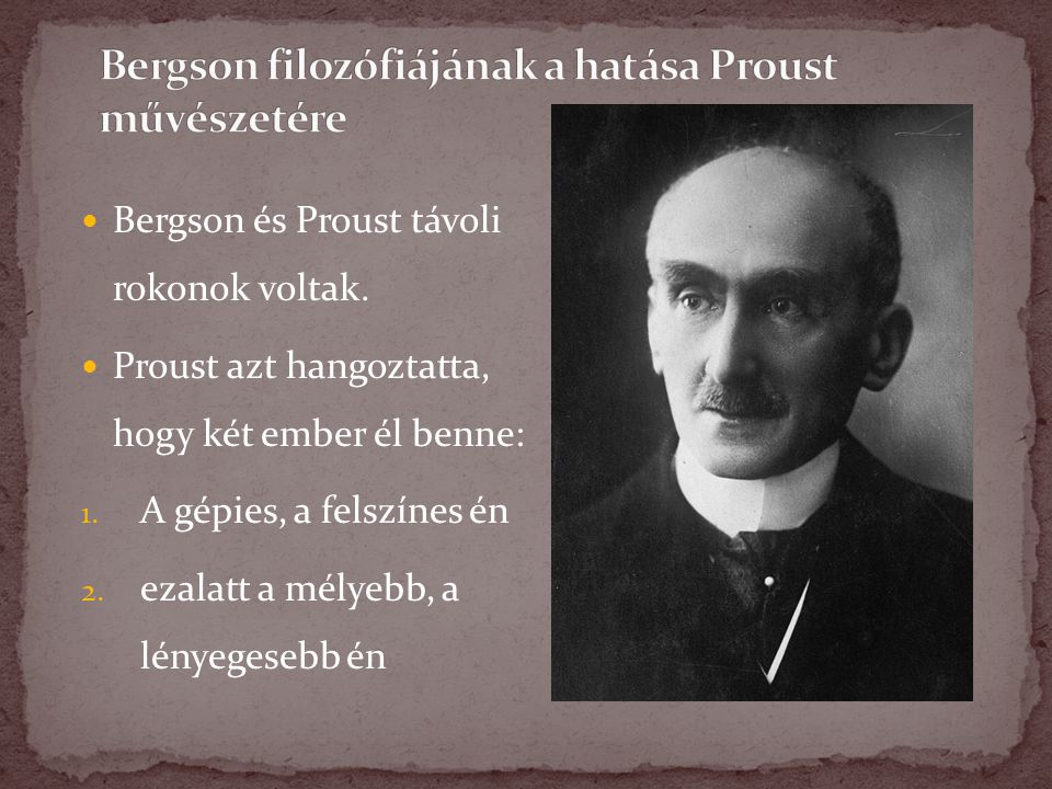 Bergson és Proust távoli rokonok voltak. Proust azt hangoztatta, hogy két ember él benne: 1.