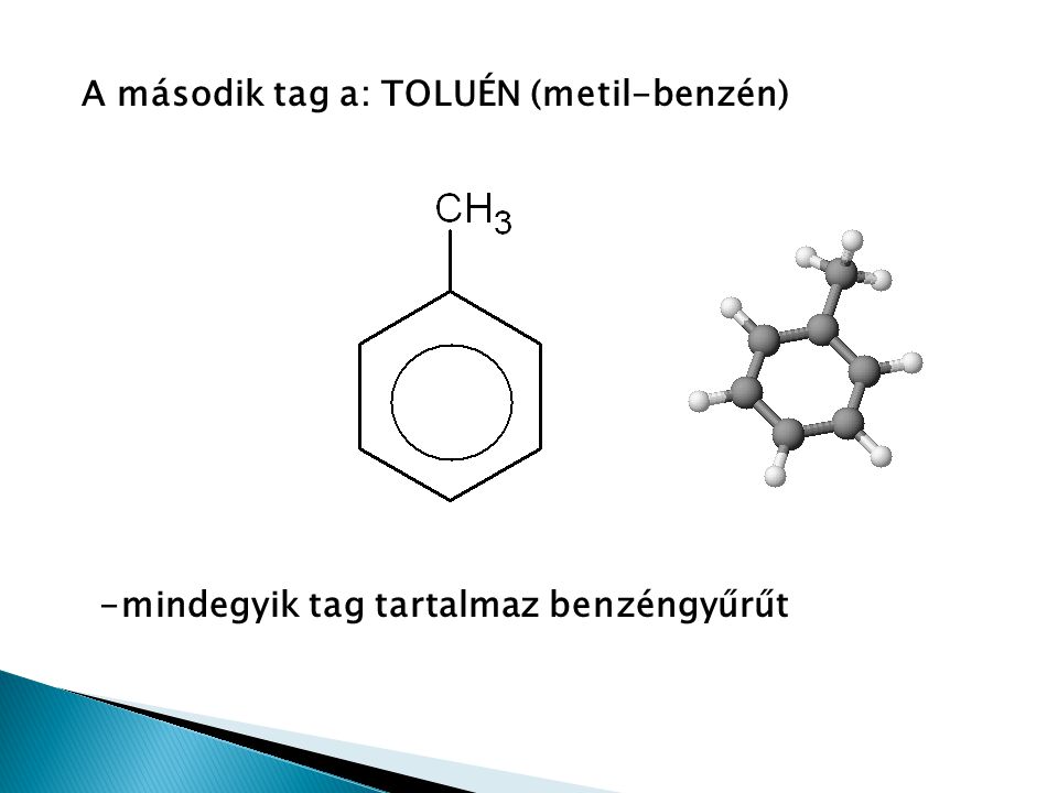 A második tag a: TOLUÉN (metil-benzén) -mindegyik tag tartalmaz benzéngyűrűt