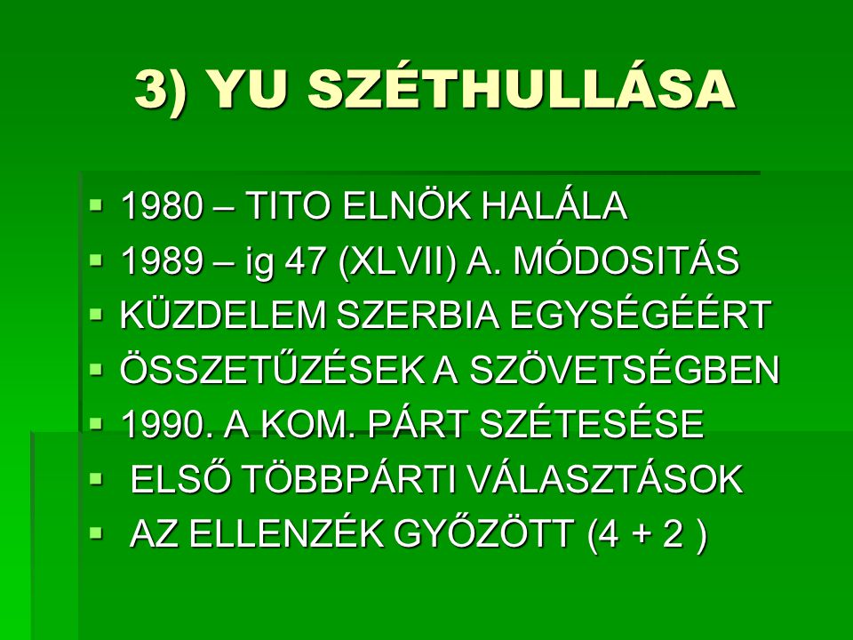 3) YU SZÉTHULLÁSA  1980 – TITO ELNÖK HALÁLA  1989 – ig 47 (XLVII) A.