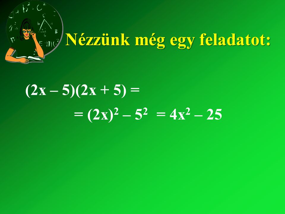 (2x – 5)(2x + 5) = Nézzünk még egy feladatot: = (2x) 2 – 5252 = 4x 2 – 25