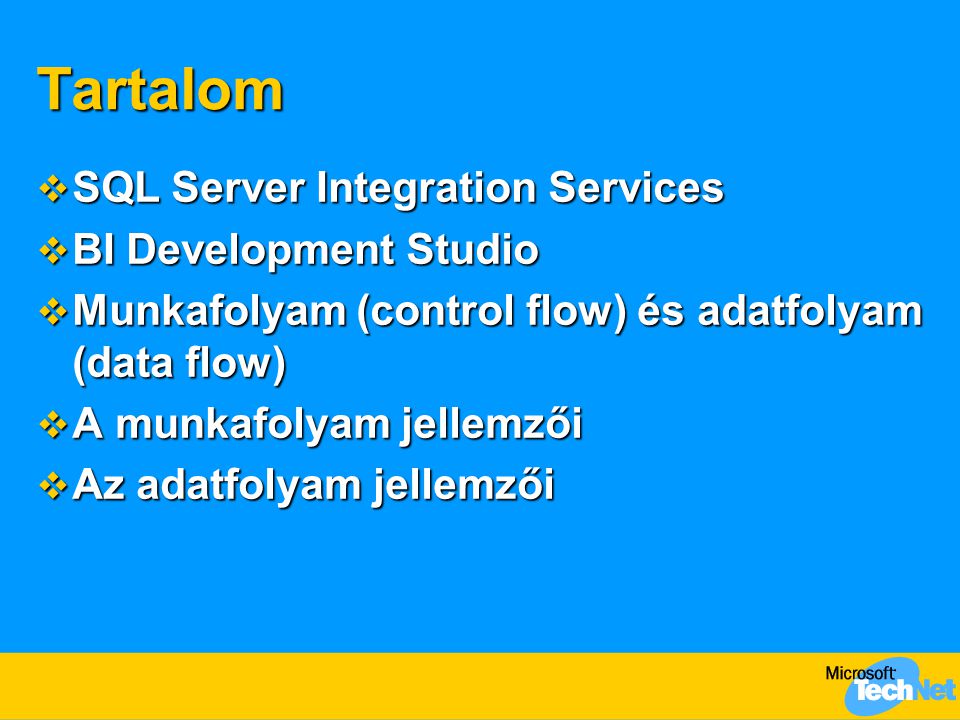 Tartalom  SQL Server Integration Services  BI Development Studio  Munkafolyam (control flow) és adatfolyam (data flow)  A munkafolyam jellemzői  Az adatfolyam jellemzői
