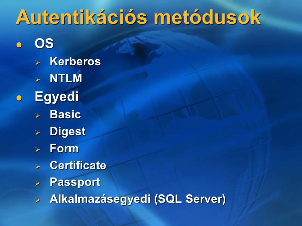 Autentikációs metódusok OS OS  Kerberos  NTLM Egyedi Egyedi  Basic  Digest  Form  Certificate  Passport  Alkalmazásegyedi (SQL Server)