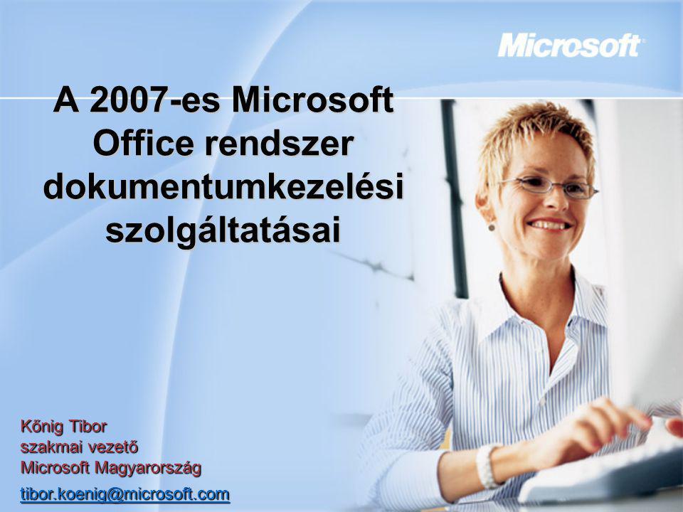 A 2007-es Microsoft Office rendszer dokumentumkezelési szolgáltatásai Kőnig Tibor szakmai vezető Microsoft Magyarország
