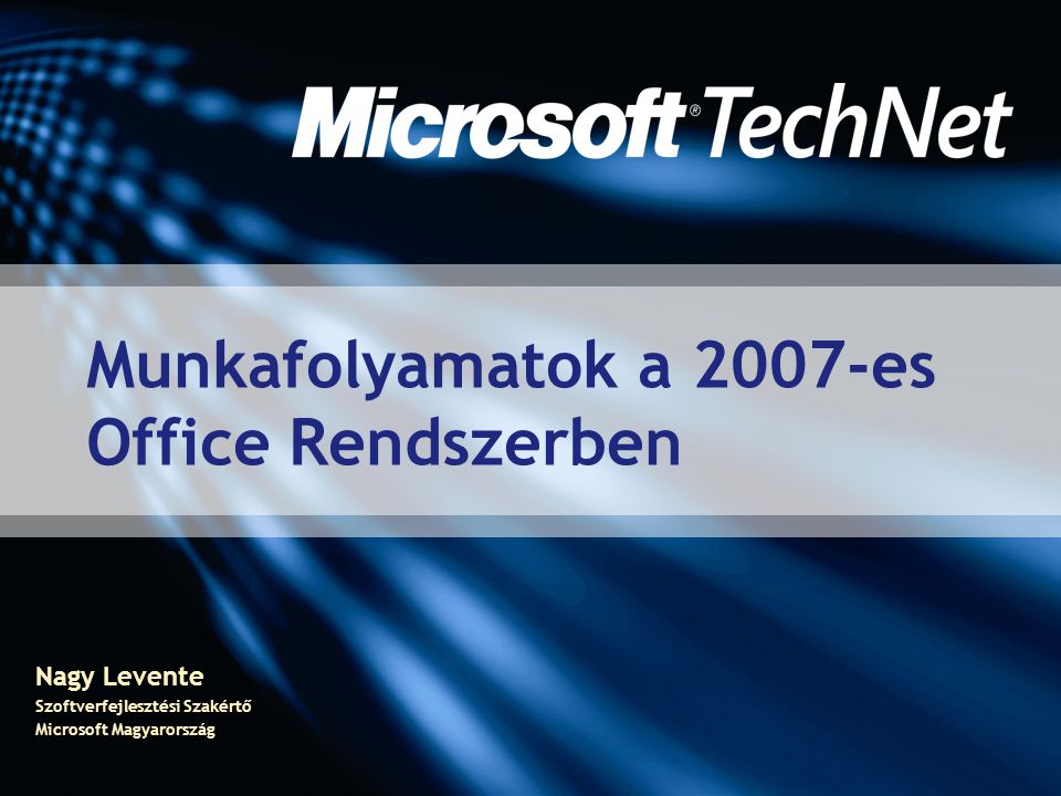 Nagy Levente Szoftverfejlesztési Szakértő Microsoft Magyarország Munkafolyamatok a 2007-es Office Rendszerben
