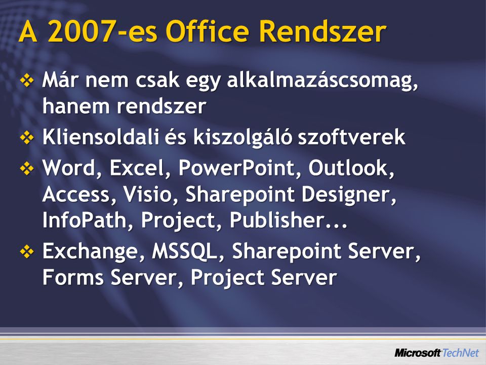 A 2007-es Office Rendszer  Már nem csak egy alkalmazáscsomag, hanem rendszer  Kliensoldali és kiszolgáló szoftverek  Word, Excel, PowerPoint, Outlook, Access, Visio, Sharepoint Designer, InfoPath, Project, Publisher...