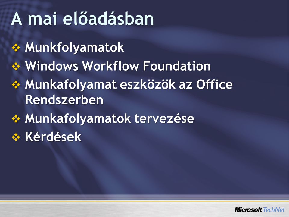 A mai előadásban  Munkfolyamatok  Windows Workflow Foundation  Munkafolyamat eszközök az Office Rendszerben  Munkafolyamatok tervezése  Kérdések