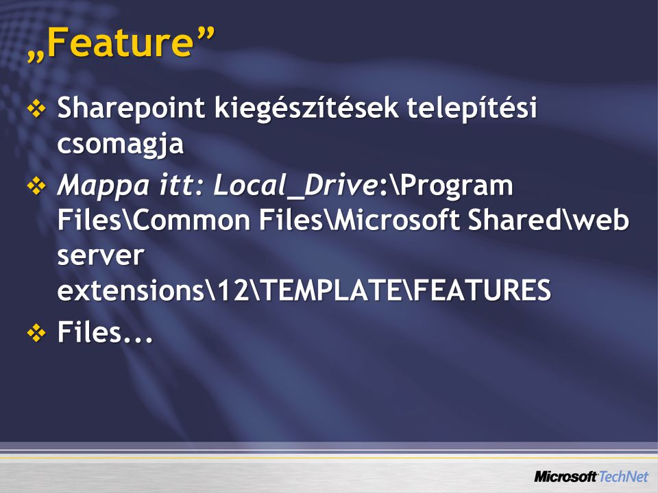 „Feature  Sharepoint kiegészítések telepítési csomagja  Mappa itt: Local_Drive:\Program Files\Common Files\Microsoft Shared\web server extensions\12\TEMPLATE\FEATURES  Files...