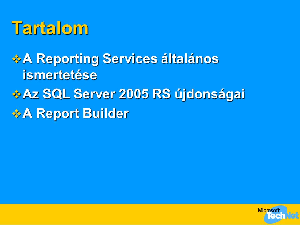 Tartalom  A Reporting Services általános ismertetése  Az SQL Server 2005 RS újdonságai  A Report Builder