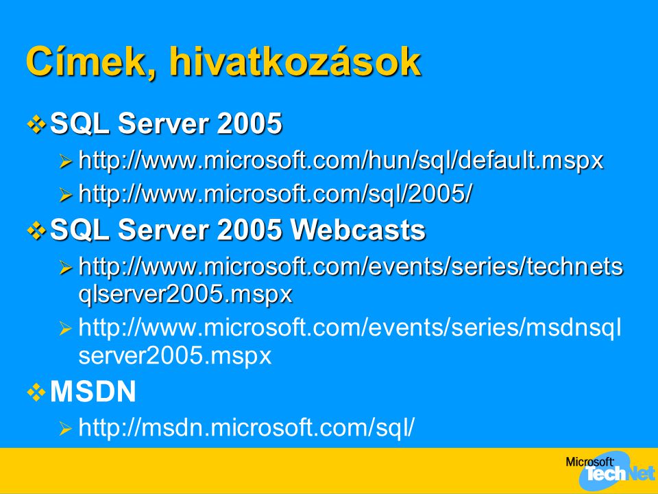 Címek, hivatkozások  SQL Server 2005        SQL Server 2005 Webcasts    qlserver2005.mspx     server2005.mspx   MSDN  