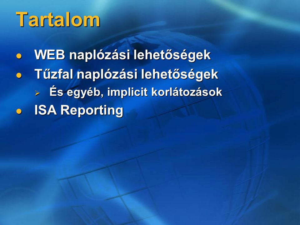 Tartalom WEB naplózási lehetőségek WEB naplózási lehetőségek Tűzfal naplózási lehetőségek Tűzfal naplózási lehetőségek  És egyéb, implicit korlátozások ISA Reporting ISA Reporting