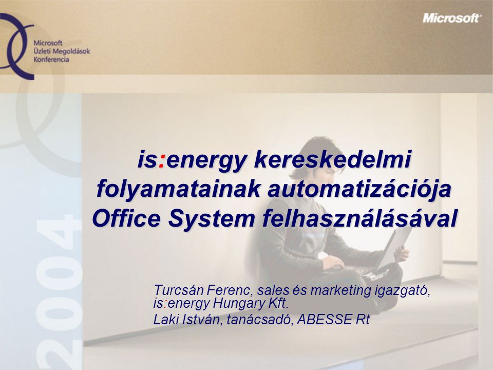 is:energy kereskedelmi folyamatainak automatizációja Office System felhasználásával Turcsán Ferenc, sales és marketing igazgató, is:energy Hungary Kft.
