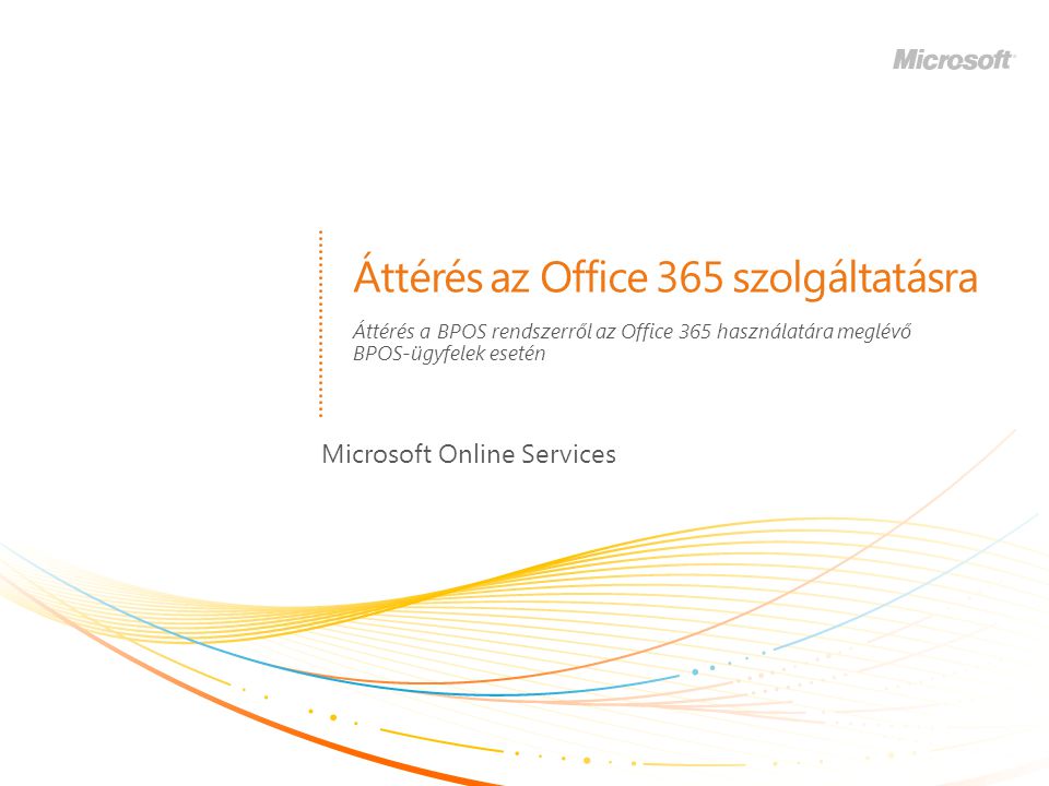Áttérés az Office 365 szolgáltatásra Microsoft Online Services Áttérés a BPOS rendszerről az Office 365 használatára meglévő BPOS-ügyfelek esetén
