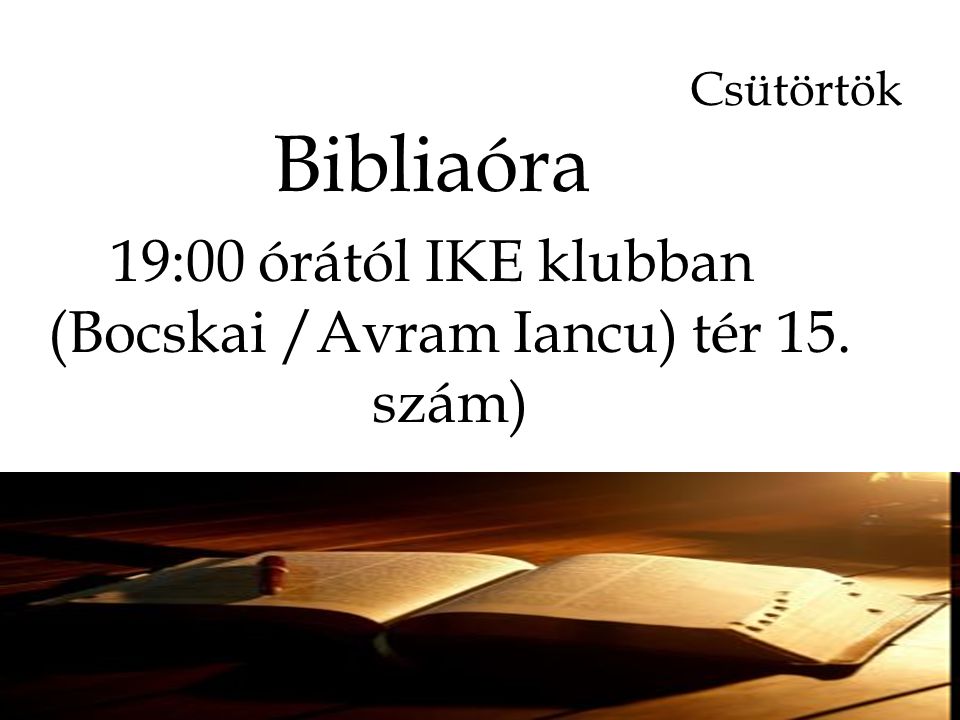 Csütörtök Bibliaóra 19:00 órától IKE klubban (Bocskai /Avram Iancu) tér 15. szám)