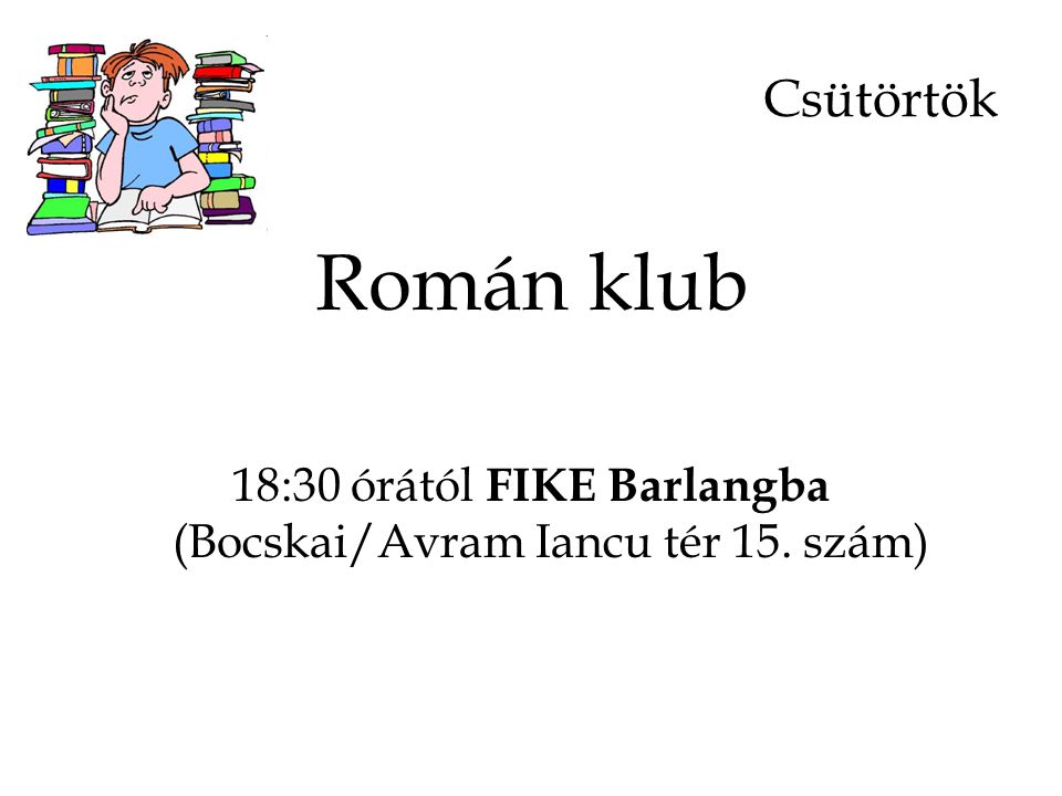 Csütörtök Román klub 18:30 órától FIKE Barlangba (Bocskai/Avram Iancu tér 15. szám)