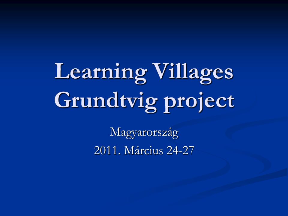 Learning Villages Grundtvig project Magyarország Március 24-27